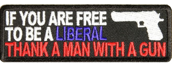 IF YOU ARE FREE TO BE A LIBERAL THANK A MAN WITH A GUN PATCH - HATNPATCH
