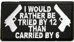 I WOULD RATHER BE TRIED BY 12 THAN CARRIED BY 6 PATCH - HATNPATCH