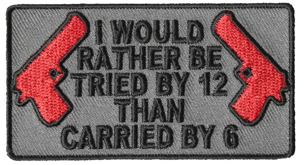 I WOULD RATHER BE TRIED BY 12 THAN CARRIED BY 6 PATCH - HATNPATCH