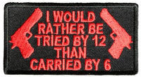 I WOULD RATHER BE TRIED BY 12 THAN CARRIED BY 6 PATCH - HATNPATCH