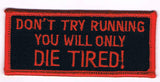 DON'T TRY RUNNING YOU WILL ONLY DIE TIRED PATCH - HATNPATCH