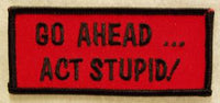 Go Ahead.... Act Stupid! Patch - HATNPATCH