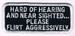 HARD OF HEARING AND NEAR SIGHTED PLEASE FLIRT AGGRESSIVELY PATCH - HATNPATCH