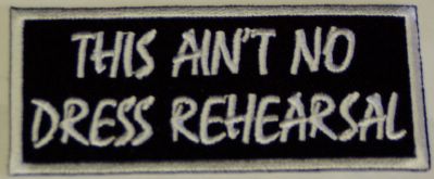 This Ain't No Dress Rehearsal Patch - HATNPATCH