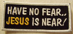 Have No Fear..  Jesus Is Near! Patch - HATNPATCH