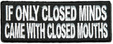 IF ONLY CLOSED MINDS CAME WITH CLOSED MOUTHS PATCH - HATNPATCH