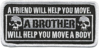 A FRIEND WILL HELP YOU MOVE A BROTHER WILL HELP YOU MOVE A BODY PATCH - Black/White - Veteran Owned Business - HATNPATCH